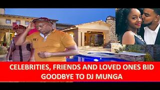 GOODBYE DJ MUNGA||CELEBRITIES AND LOVED ONES BID DJ MUNGA GOODBYE||SAD