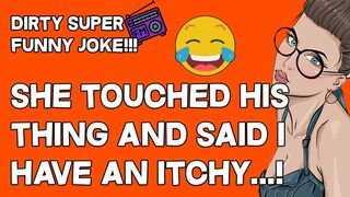 Joke Dirty Funny | She Touched His Thing And Said I Have An Itchy…!
